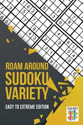 Roam Around Sudoku Variety Easy to Extreme Edition by Senor Sudoku