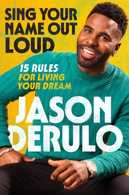 Sing Your Name Out Loud: 15 Rules for Living Your Dream by Derulo, Jason