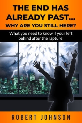 The End Has Already Past...Why Are You Still Here? by Johnson, Robert