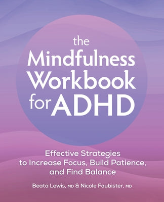 The Mindfulness Workbook for ADHD: Effective Strategies to Increase Focus, Build Patience, and Find Balance by Lewis, Beata
