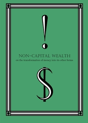 Non-Capital Wealth: On the Transformation of Money Into Its Other Forms by Abdul-Khaliq, Ajani