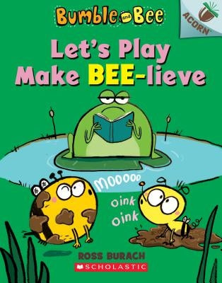 Let's Play Make Bee-Lieve: An Acorn Book by Burach, Ross