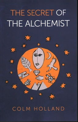 The Secret of the Alchemist: Uncovering the Secret in Paulo Coelho's Bestselling Novel 'the Alchemist' by Holland, Colm