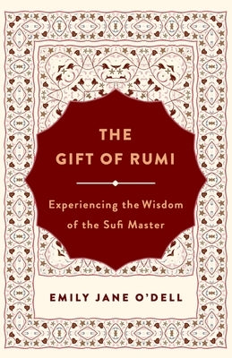 The Gift of Rumi: Experiencing the Wisdom of the Sufi Master by O'Dell, Emily Jane