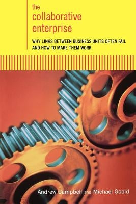 The Collaborative Enterprise: Why Links Between Business Units Often Fail and How to Make Them Work by Campbell, Andrew