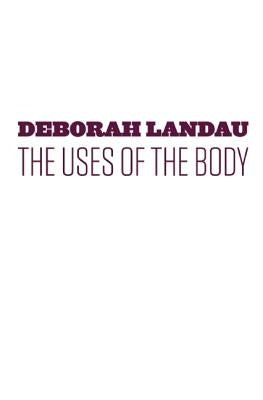 The Uses of the Body by Landau, Deborah