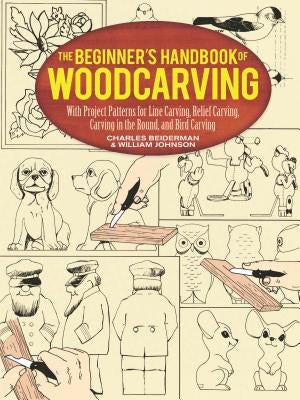 The Beginner's Handbook of Woodcarving: With Project Patterns for Line Carving, Relief Carving, Carving in the Round, and Bird Carving by Beiderman, Charles