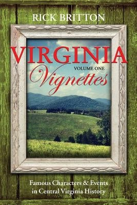 Virginia Vignettes (Vol. 1) - Famous Characters & Events in Central Virginia History by Britton, Rick