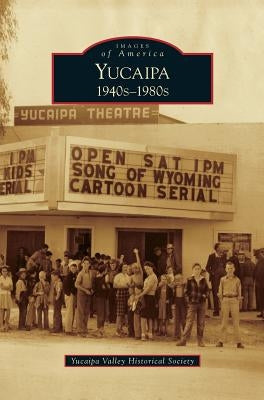 Yucaipa: 1940s-1980s by Yucaipa Valley Historical Society