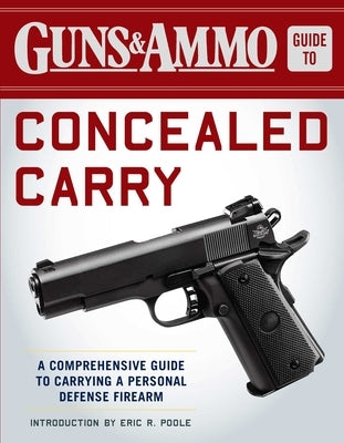 Guns & Ammo Guide to Concealed Carry: A Comprehensive Guide to Carrying a Personal Defense Firearm by Editors of Guns & Ammo