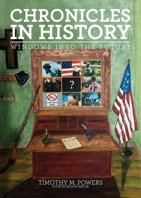 Chronicles in History: Windows into the Future by Powers, Timothy M.