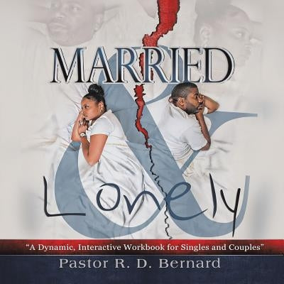 Married and Lonely: A Dynamic, Interactive Workbook for Singles and Couples by Bernard, Pastor R. D.