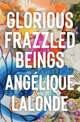 Glorious Frazzled Beings by LaLonde, Angelique