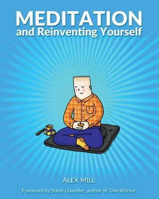 Meditation and Reinventing Yourself by Mill, Alex
