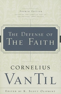 The Defense of the Faith by Van Til, Cornelius