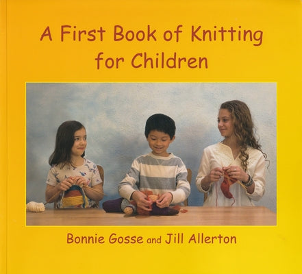 A First Book of Knitting for Children: 2nd Edition by Gosse, Bonnie