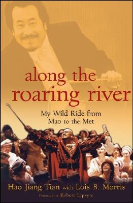Along the Roaring River: My Wild Ride from Mao to the Met by Tian, Hao Jiang