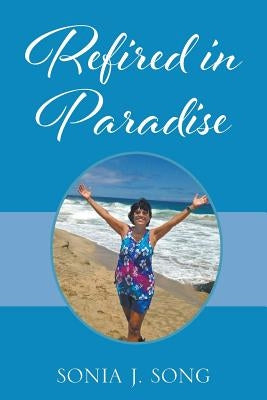 Refired in Paradise by Song, Sonia J.