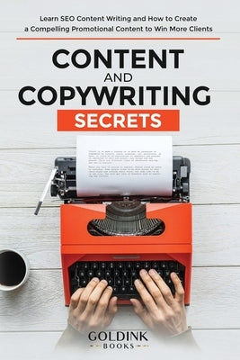 Content and Copywriting Secrets: Learn SEO Content Writing and How to Create a Compelling Promotional Content to Win More Clients by Books, Goldink