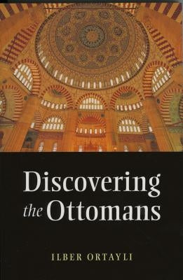 Discovering the Ottomans by Ortayli, Ilber
