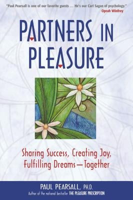 Partners in Pleasure: Sharing Success, Creating Joy, Fulfilling Dreams-Together by Pearsall, Paul