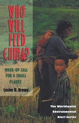 Who Will Feed China?: Wake-Up Call for a Small Planet by Brown, Lester R.