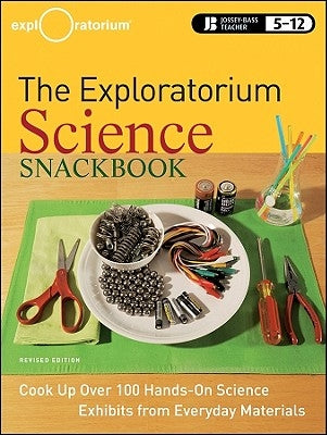 The Exploratorium Science Snackbook: Cook Up Over 100 Hands-On Science Exhibits from Everyday Materials by Exploratorium Teacher Institute