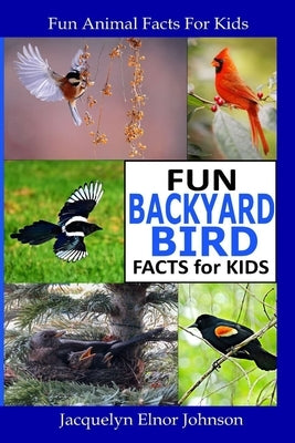 Fun Backyard Bird Facts for Kids by Johnson, Jacquelyn Elnor