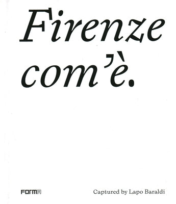 Firenze Com'è/Florence as It Is: Captured by Lapo Baraldi by Baraldi, Lapo
