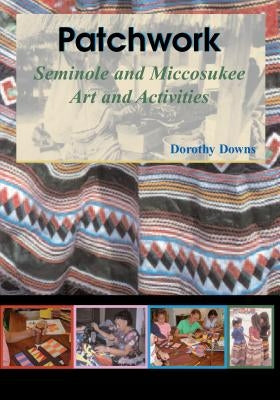 Patchwork: Seminole and Miccosukee Art and Activities by Downs, Dorothy
