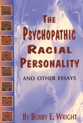 Psychopathic Racial Personality and Other Essays by Wright, Bobby E.