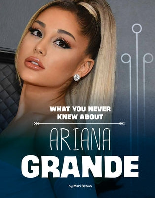 What You Never Knew about Ariana Grande by Schuh, Mari