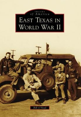 East Texas in World War II by O'Neal, Bill