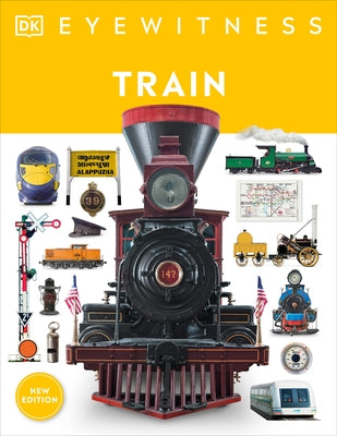 Train: Discover the Story of the Railroads - From the Age of Steam to the High-Speed Trains of Today by DK