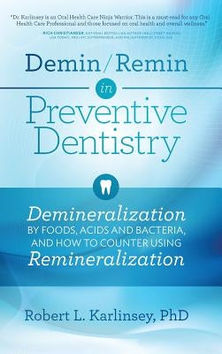 Demin/Remin in Preventive Dentistry: Demineralization by Foods, Acids, and Bacteria, and How to Counter Using Remineralization by Karlinsey, Robert L.