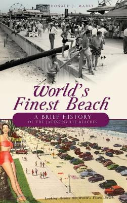 World's Finest Beach: A Brief History of the Jacksonville Beaches by Mabry, Donald J.
