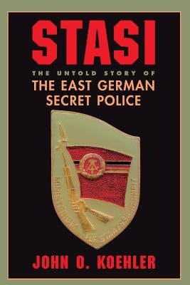 Stasi: The Untold Story of the East German Secret Police by Koehler, John O.