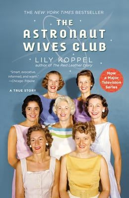 The Astronaut Wives Club: A True Story by Koppel, Lily