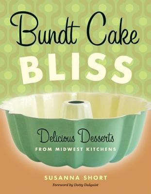 Bundt Cake Bliss: Delicious Desserts from Midwest Kitchens by Short, Susanna