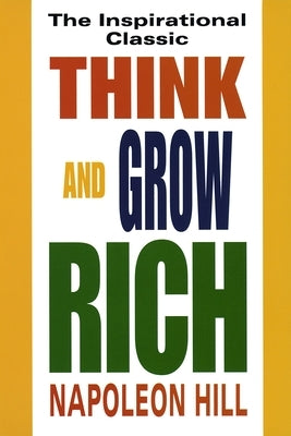 Think and Grow Rich: The Inspirational Classic by Hill, Napoleon