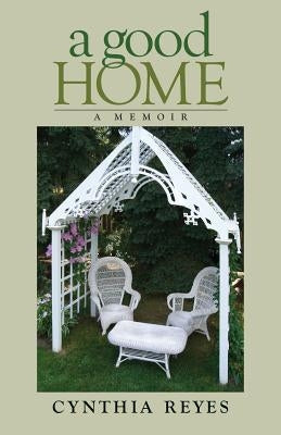 A Good Home: A Memoir by Reyes, Cynthia