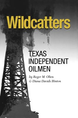 Wildcatters: Texas Independent Oilmen by Olien, Roger M.