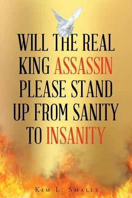 Will the Real King Assassin Please Stand Up from Sanity to Insanity by Smalls, Kim L.