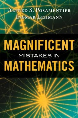 Magnificent Mistakes in Mathematics by Posamentier, Alfred S.