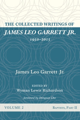 The Collected Writings of James Leo Garrett Jr., 1950-2015: Volume Two by Garrett, James Leo, Jr.