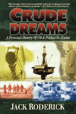 Crude Dreams: A Personal History of Oil and Politics in Alaska by Roderick, Jack