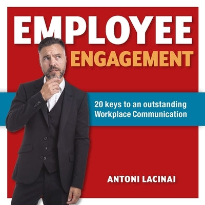 Employee engagement: 20 keys to outstanding workplace communication by Lacinai, Antoni