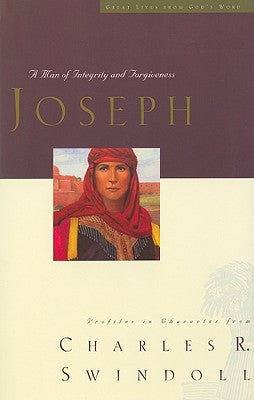 Joseph: A Man of Integrity and Forgiveness by Swindoll, Charles R.