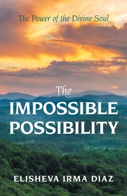 The Impossible Possibility: The Power of the Divine Soul by Diaz, Elisheva Irma