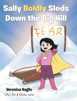 Sally Boldly Sleds Down the Big Hill: Sally's Not A Chicken series by Naglic, Veronica